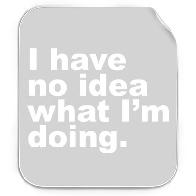 I Have No Idea What I'm Doing Funny Slogan Permanent Decal Sticker