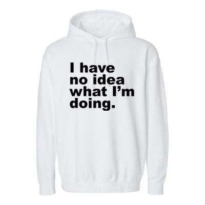 I Have No Idea What I'm Doing Funny Slogan Garment-Dyed Fleece Hoodie