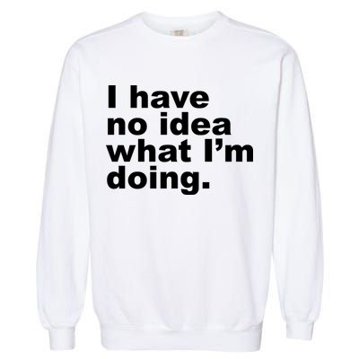 I Have No Idea What I'm Doing Funny Slogan Garment-Dyed Sweatshirt