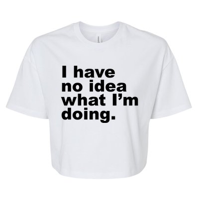 I Have No Idea What I'm Doing Funny Slogan Bella+Canvas Jersey Crop Tee