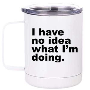 I Have No Idea What I'm Doing Funny Slogan 12 oz Stainless Steel Tumbler Cup