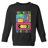 I Have No Idea What This Is 70s 80s 90s Toddler Sweatshirt