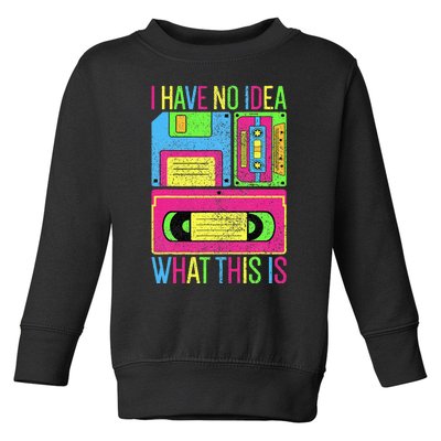 I Have No Idea What This Is 70s 80s 90s Toddler Sweatshirt