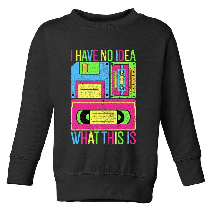 I Have No Idea What This Is 70s 80s 90s Toddler Sweatshirt