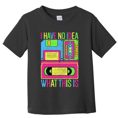 I Have No Idea What This Is 70s 80s 90s Toddler T-Shirt