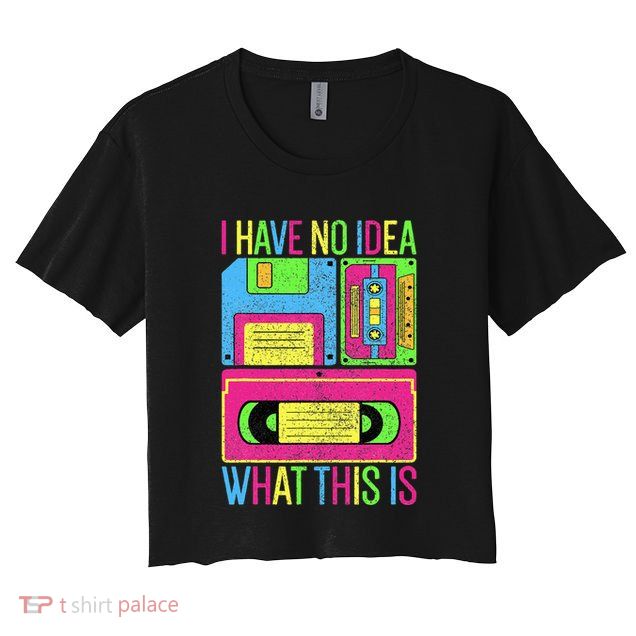 I Have No Idea What This Is 70s 80s 90s Crop Top