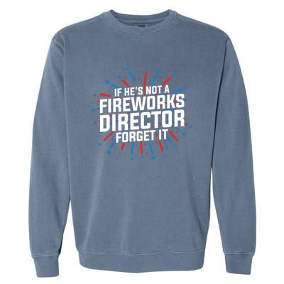 If Hes Not A Fireworks Director Firework Director Funny Gift Garment-Dyed Sweatshirt