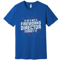 If Hes Not A Fireworks Director Firework Director Funny Gift Premium T-Shirt