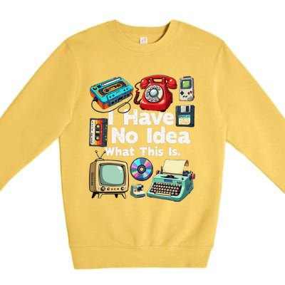 I Have No Idea What This Is 80s Bro 1980s Fashion 80 Party Gift Premium Crewneck Sweatshirt