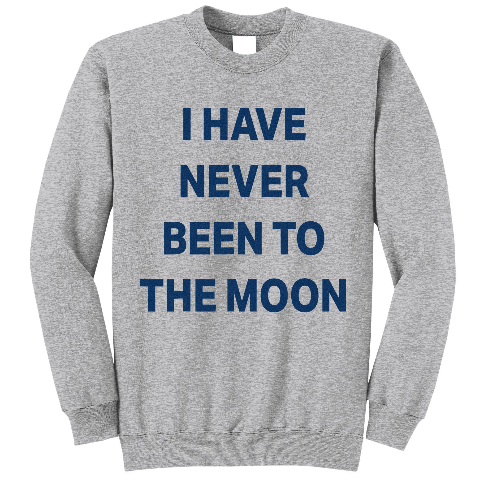 I Have Never Been To The Moon Funny Tall Sweatshirt