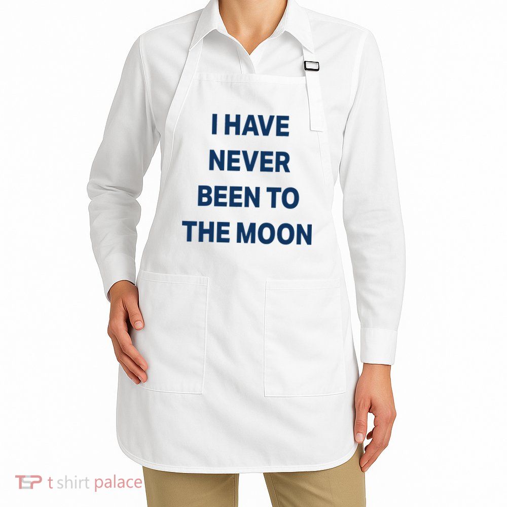 I Have Never Been To The Moon Funny Apron