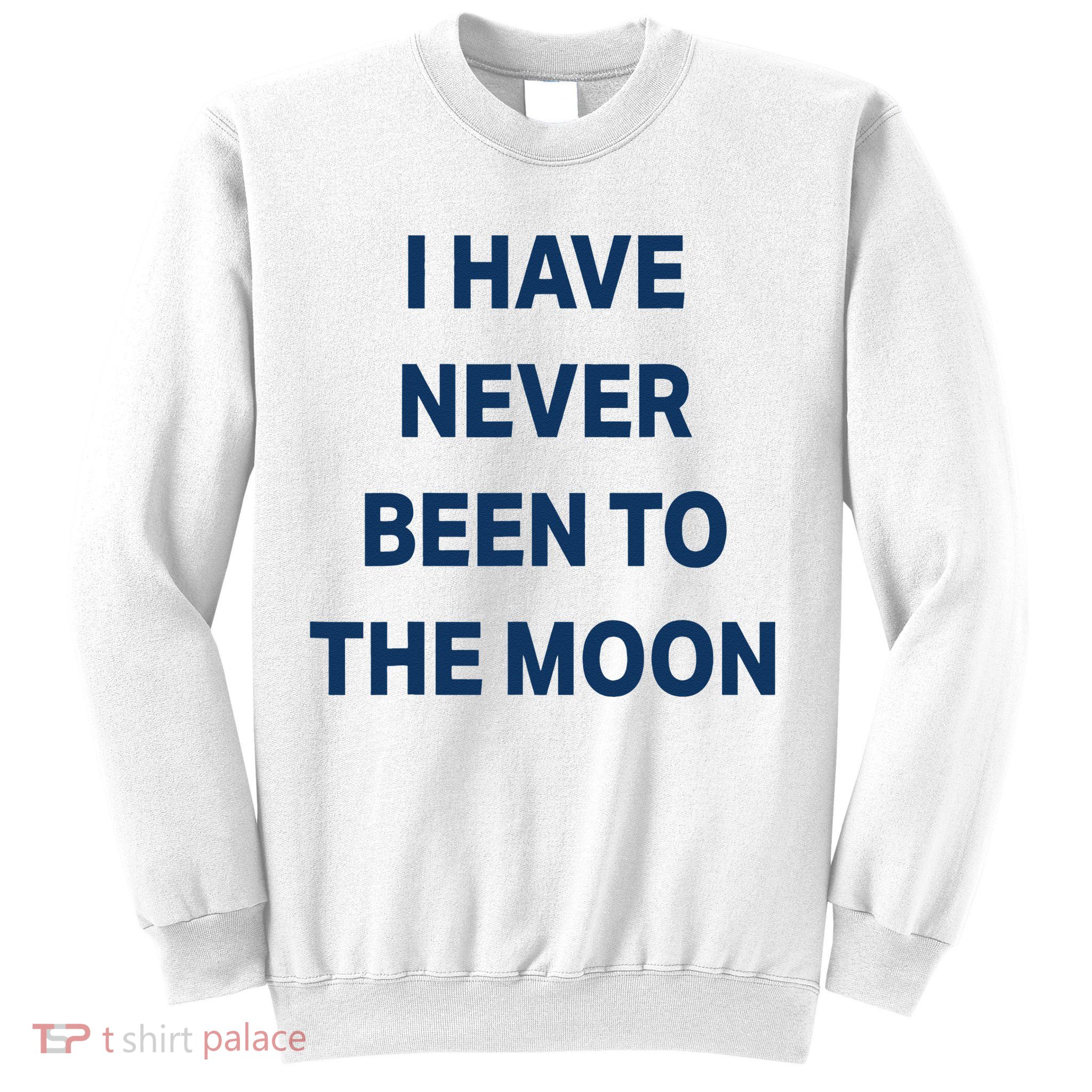 I Have Never Been To The Moon Funny Sweatshirt