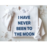 I Have Never Been To The Moon Funny Sweatshirt