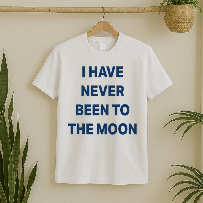 I Have Never Been To The Moon Funny T-Shirt