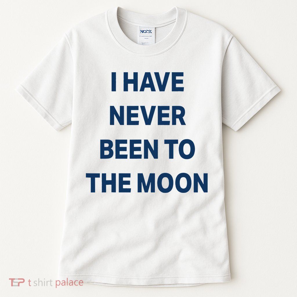 I Have Never Been To The Moon Funny Tall T-Shirt