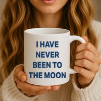 I Have Never Been To The Moon Funny Mug