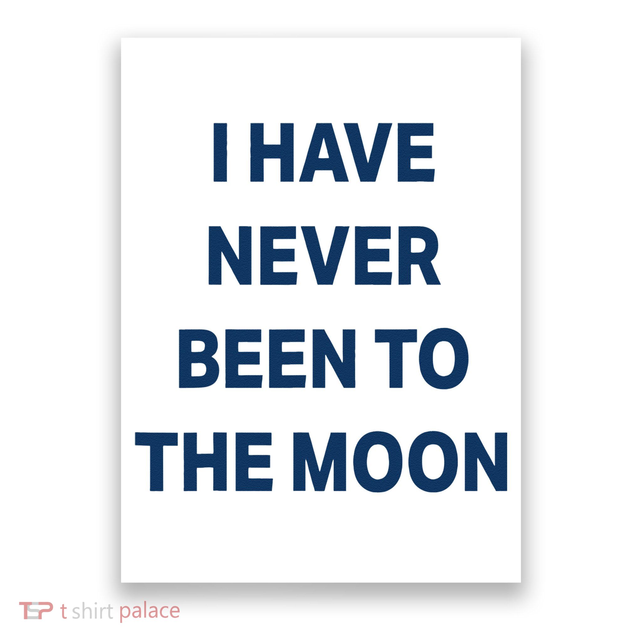 I Have Never Been To The Moon Funny Poster