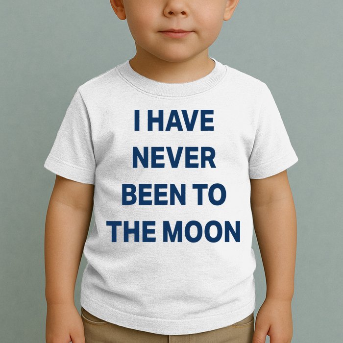 I Have Never Been To The Moon Funny Toddler T-Shirt