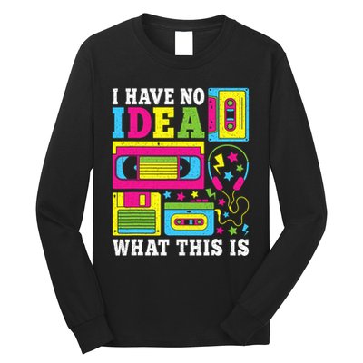 I Have No Idea What This Is 80s 90s Long Sleeve Shirt