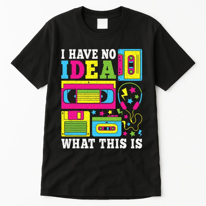 I Have No Idea What This Is 80s 90s Tall T-Shirt
