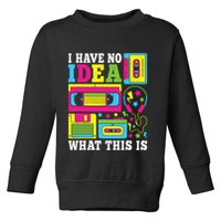 I Have No Idea What This Is 80s 90s Toddler Sweatshirt
