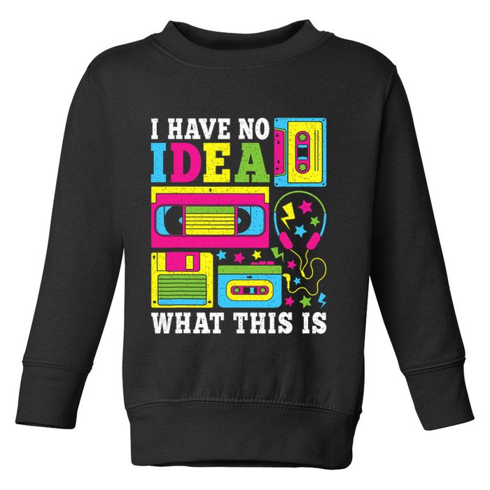 I Have No Idea What This Is 80s 90s Toddler Sweatshirt