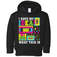 I Have No Idea What This Is 80s 90s Toddler Hoodie