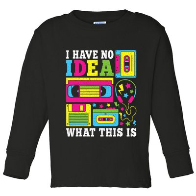 I Have No Idea What This Is 80s 90s Toddler Long Sleeve Shirt