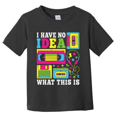 I Have No Idea What This Is 80s 90s Toddler T-Shirt
