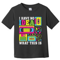 I Have No Idea What This Is 80s 90s Toddler T-Shirt