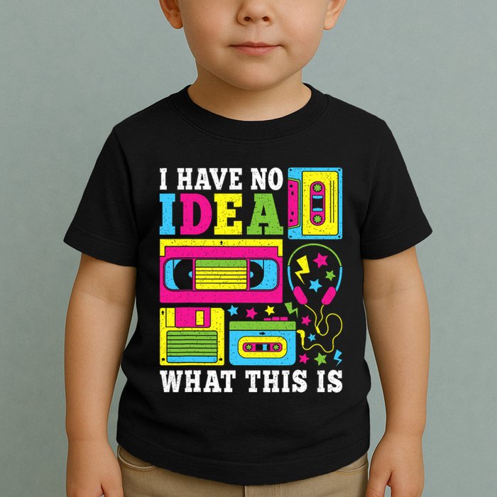 I Have No Idea What This Is 80s 90s Toddler T-Shirt
