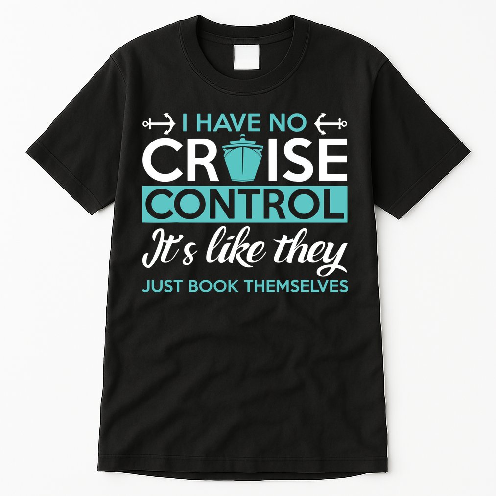 I Have No Cruise Control Vacation Tall T-Shirt