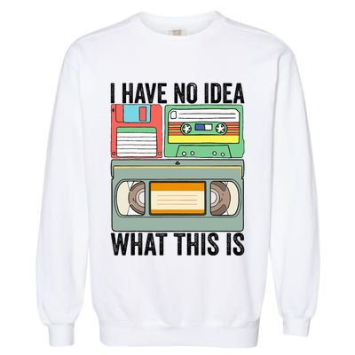 I Have No Idea What This Is 80s 90s Cassette Garment-Dyed Sweatshirt