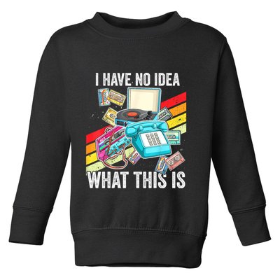 I Have No Idea What This Is 70s 80s 90s Theme Outfit Toddler Sweatshirt