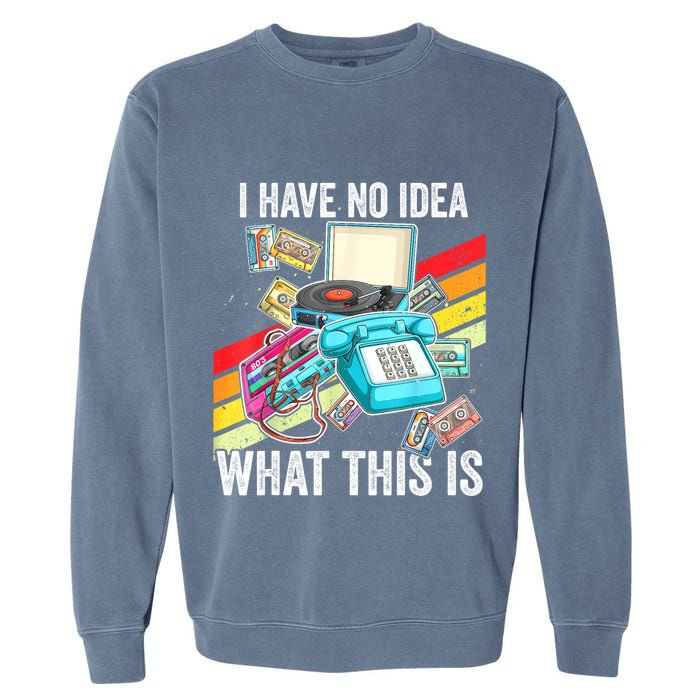 I Have No Idea What This Is 70s 80s 90s Theme Outfit Garment-Dyed Sweatshirt