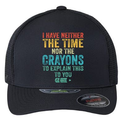 I Have Neither The Time Nor The Crayons To Explain Funny Gift Flexfit Unipanel Trucker Cap