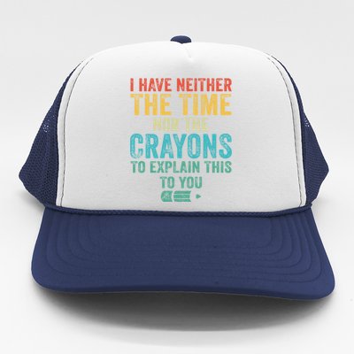 I Have Neither The Time Nor The Crayons To Explain Funny Gift Trucker Hat