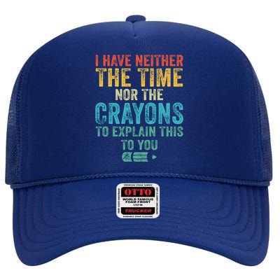 I Have Neither The Time Nor The Crayons To Explain Funny Gift High Crown Mesh Back Trucker Hat