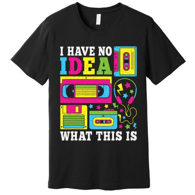 I Have No Idea What This Is 80s 90s Outfit Premium T-Shirt
