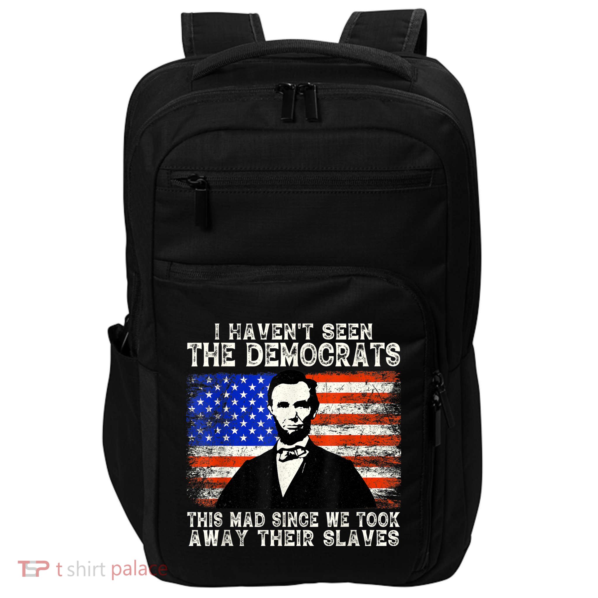 I Have Not Seen The Democrats This Mad Since We Took Away Their Slaves Impact Tech Backpack