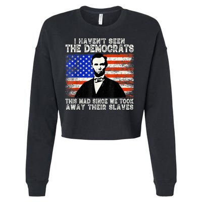 I Have Not Seen The Democrats This Mad Since We Took Away Their Slaves Cropped Pullover Crew