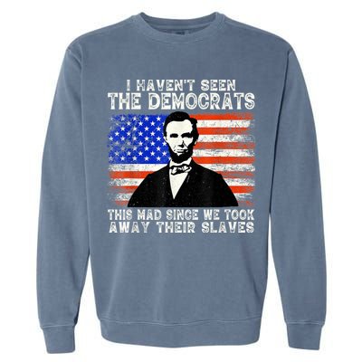 I Have Not Seen The Democrats This Mad Since We Took Away Their Slaves Garment-Dyed Sweatshirt