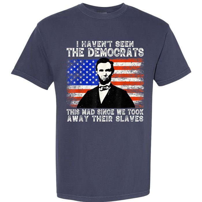 I Have Not Seen The Democrats This Mad Since We Took Away Their Slaves Garment-Dyed Heavyweight T-Shirt