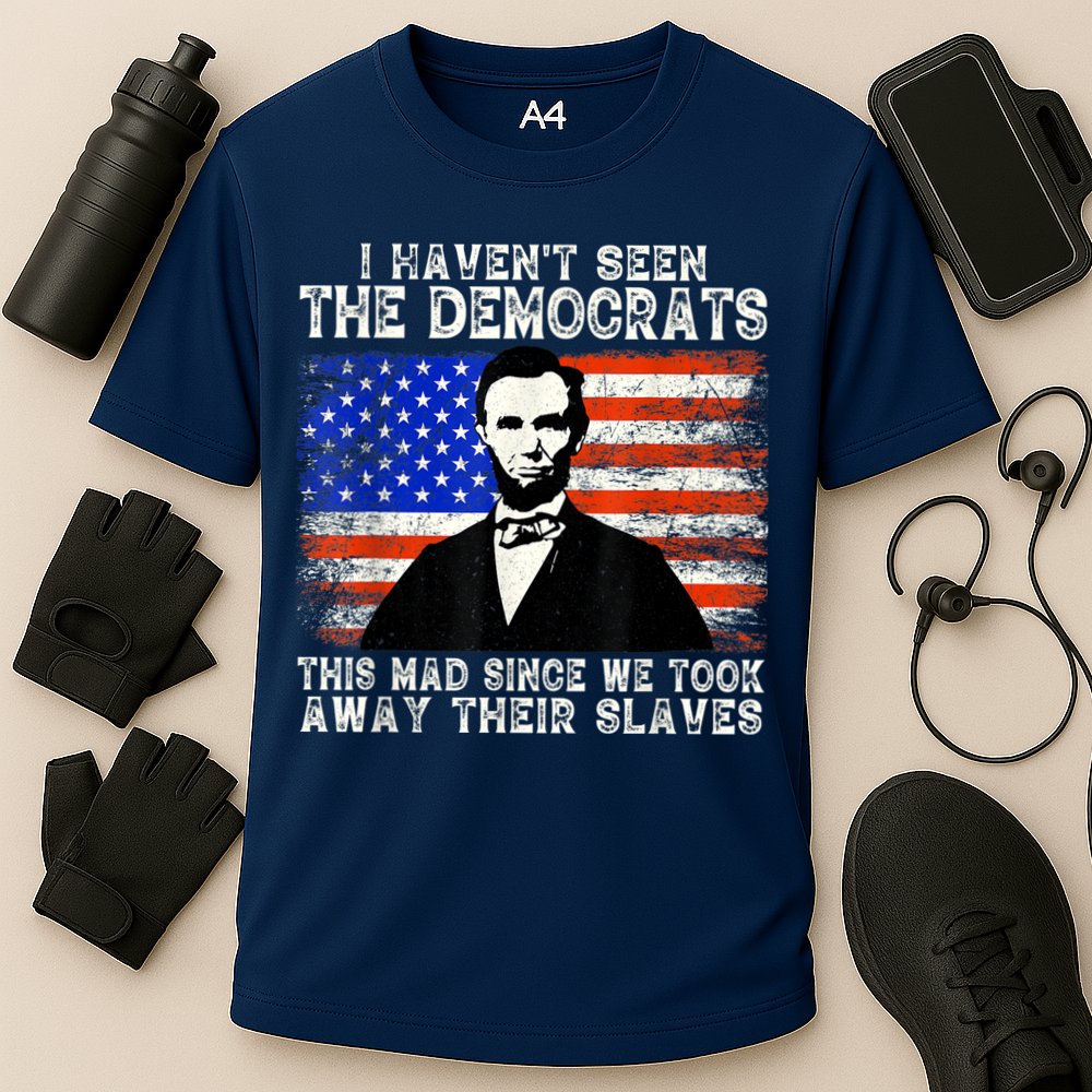 I Have Not Seen The Democrats This Mad Since We Took Away Their Slaves Performance Shirt
