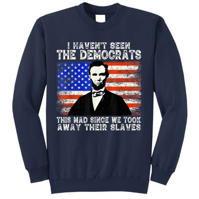 I Have Not Seen The Democrats This Mad Since We Took Away Their Slaves Sweatshirt