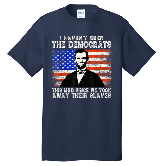 I Have Not Seen The Democrats This Mad Since We Took Away Their Slaves Tall T-Shirt