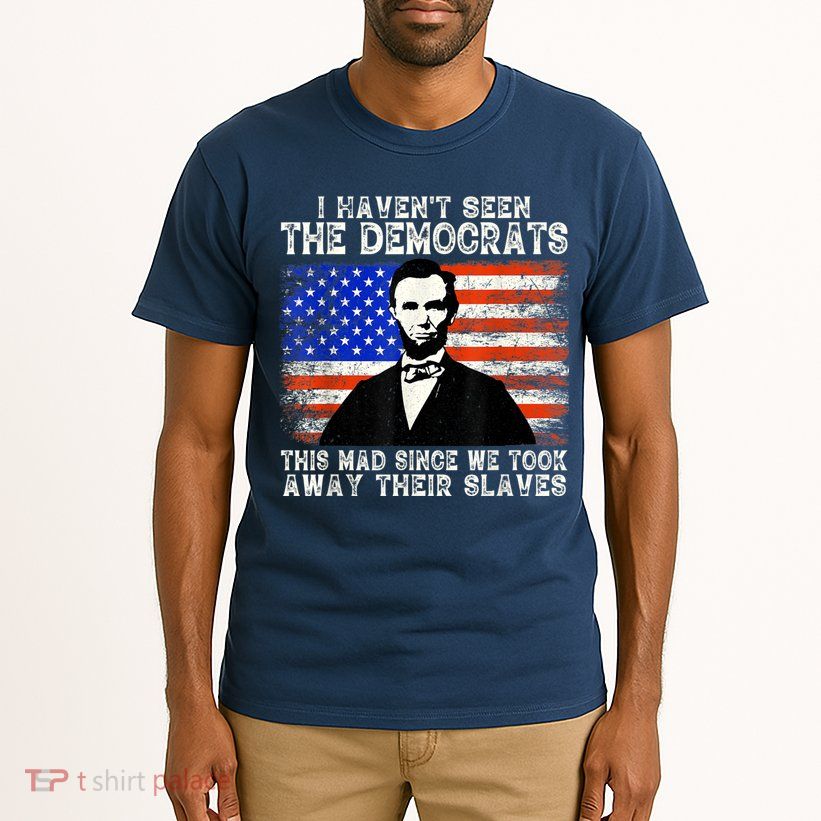 I Have Not Seen The Democrats This Mad Since We Took Away Their Slaves Tall T-Shirt