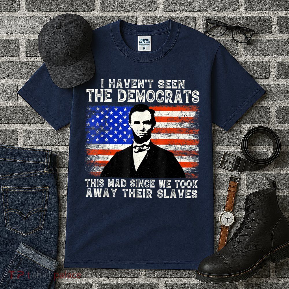 I Have Not Seen The Democrats This Mad Since We Took Away Their Slaves Tall T-Shirt
