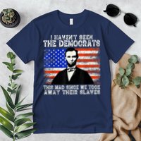 I Have Not Seen The Democrats This Mad Since We Took Away Their Slaves Premium T-Shirt