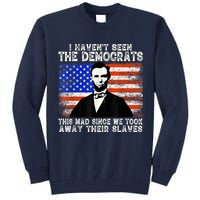 I Have Not Seen The Democrats This Mad Since We Took Away Their Slaves Tall Sweatshirt